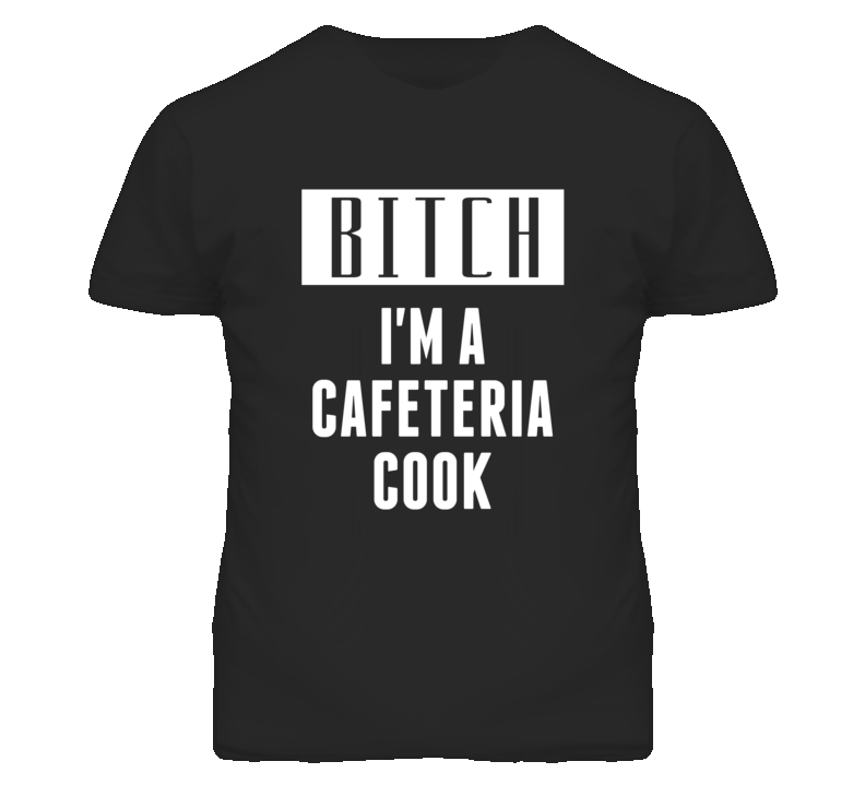 Cafeteria Cook Bitch I'm A Occupation T Shirt