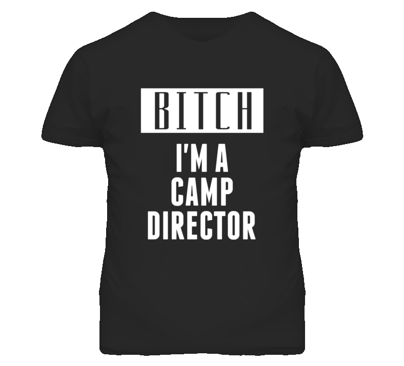 Camp Director Bitch I'm A Occupation T Shirt Camp Director Bitch I'm A Occupation T Shirt