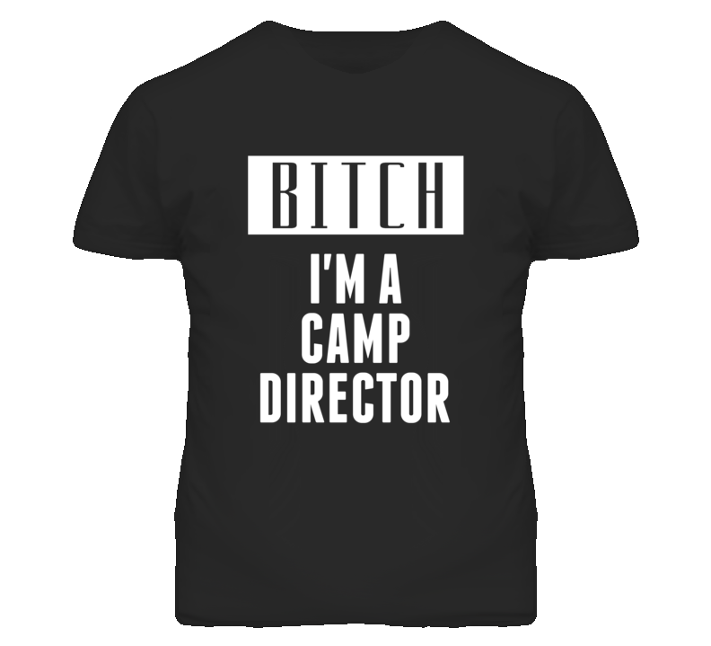 Camp Director Bitch I'm A Occupation T Shirt