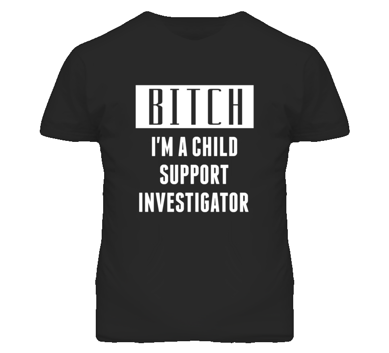 Child Support Investigator Bitch I'm A Occupation T Shirt Child Support Investigator Bitch I'm A Occupation T Shirt