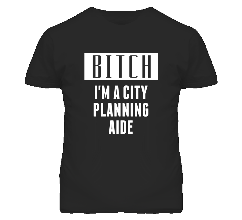 City Planning Aide Bitch I'm A Occupation T Shirt City Planning Aide Bitch I'm A Occupation T Shirt