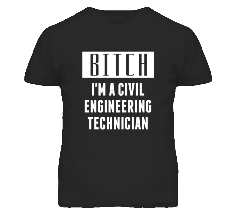 Civil Engineering Technician Bitch I'm A Occupation T Shirt