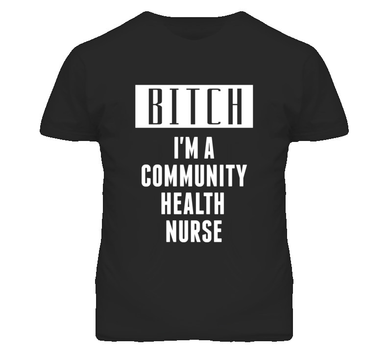 Community Health Nurse Bitch I'm A Occupation T Shirt Community Health Nurse Bitch I'm A Occupation T Shirt