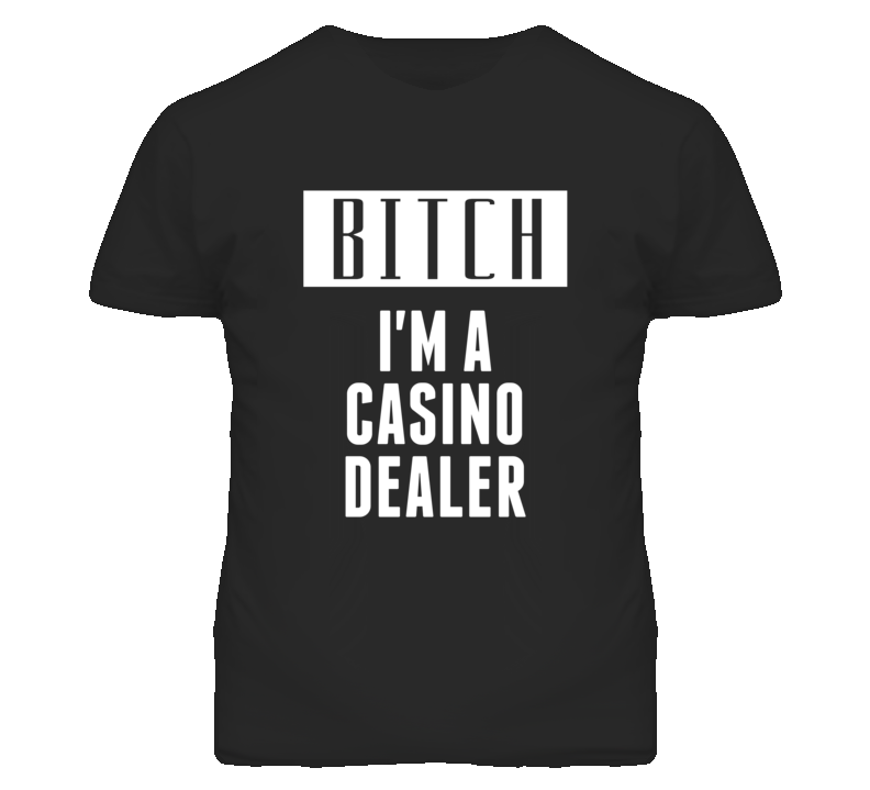 Casino Dealer Bitch I'm A Occupation T Shirt Casino Dealer Bitch I'm A Occupation T Shirt