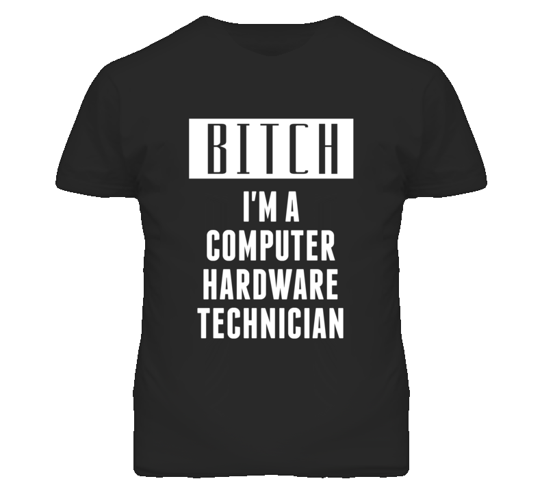 Computer Hardware Technician Bitch I'm A Occupation T Shirt