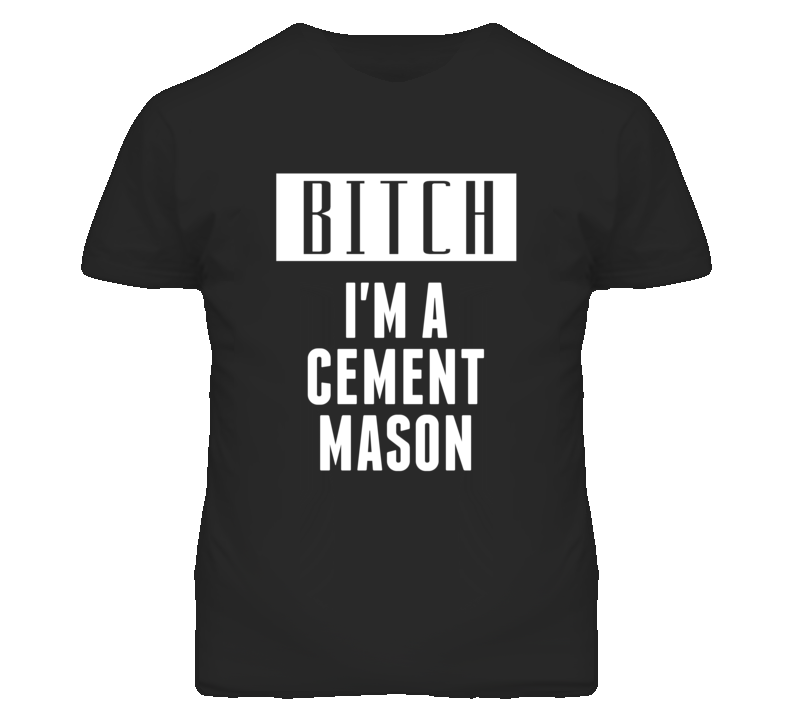 Cement Mason Bitch I'm A Occupation T Shirt