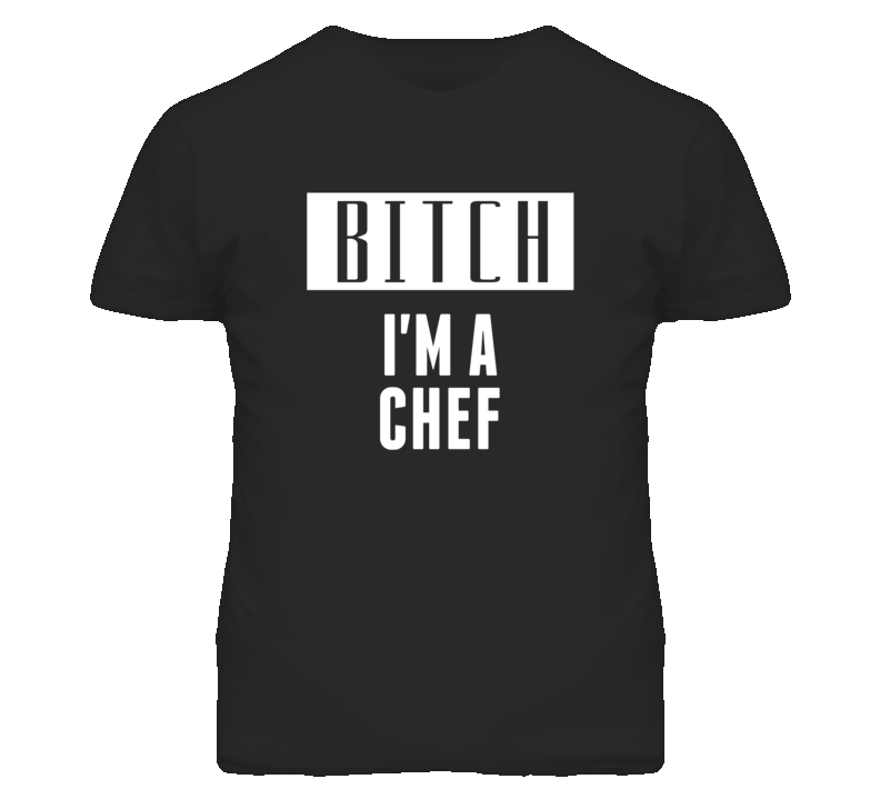 Chef Bitch I'm A Occupation T Shirt Chef Bitch I'm A Occupation T Shirt