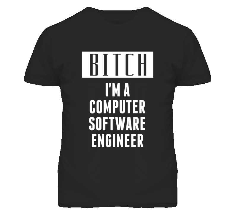 Computer Software Engineer Bitch I'm A Occupation T Shirt Computer Software Engineer Bitch I'm A Occupation T Shirt