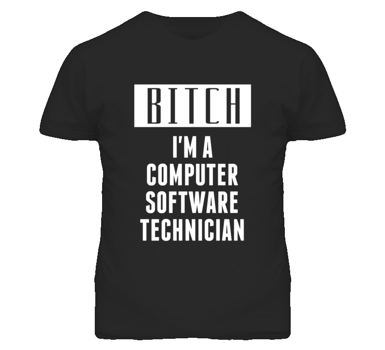 Computer Software Technician Bitch I'm A Occupation T Shirt Computer Software Technician Bitch I'm A Occupation T Shirt