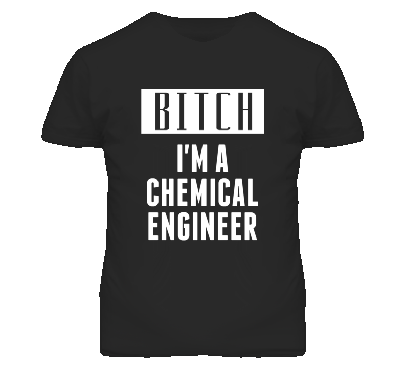 Chemical Engineer Bitch I'm A Occupation T Shirt Chemical Engineer Bitch I'm A Occupation T Shirt