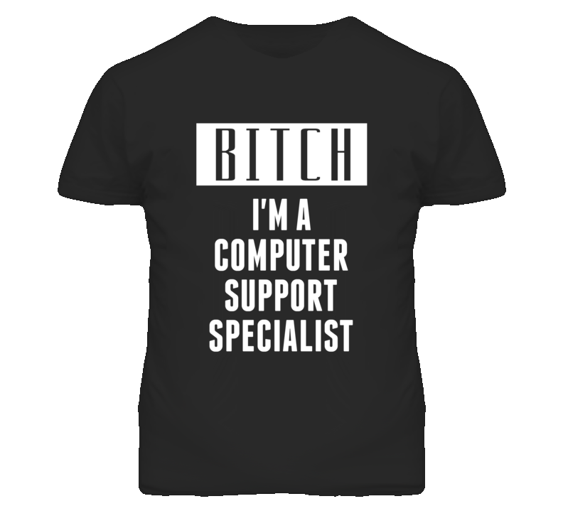 Computer Support Specialist Bitch I'm A Occupation T Shirt Computer Support Specialist Bitch I'm A Occupation T Shirt