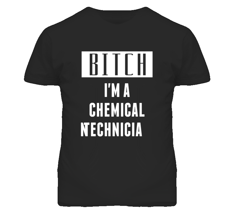 Chemical Technician Bitch I'm A Occupation T Shirt