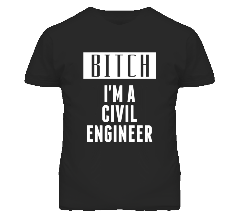 Civil Engineer Bitch I'm A Occupation T Shirt