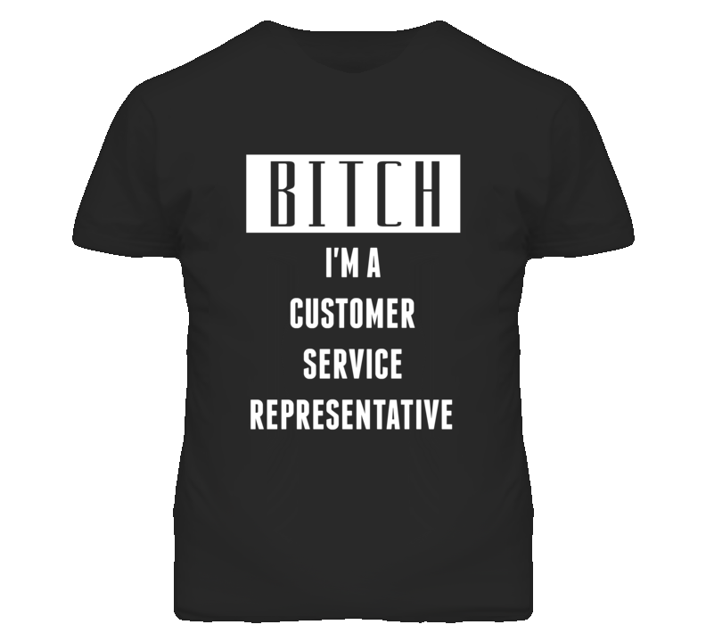 Customer Service Representative Bitch I'm A Occupation T Shirt Customer Service Representative Bitch I'm A Occupation T Shirt