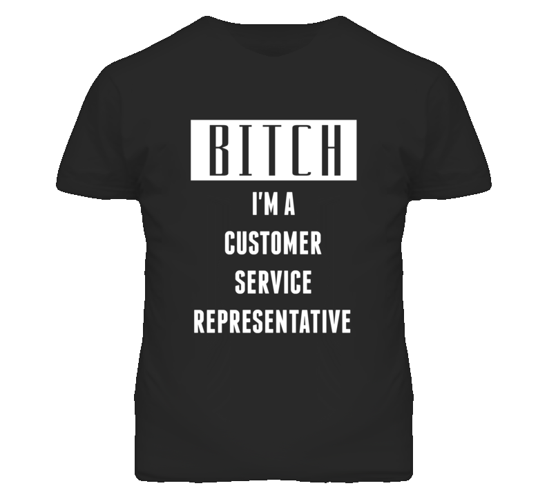 Customer Service Representative Bitch I'm A Occupation T Shirt