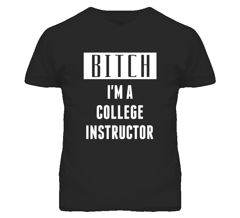 College Instructor Bitch I'm A Occupation T Shirt