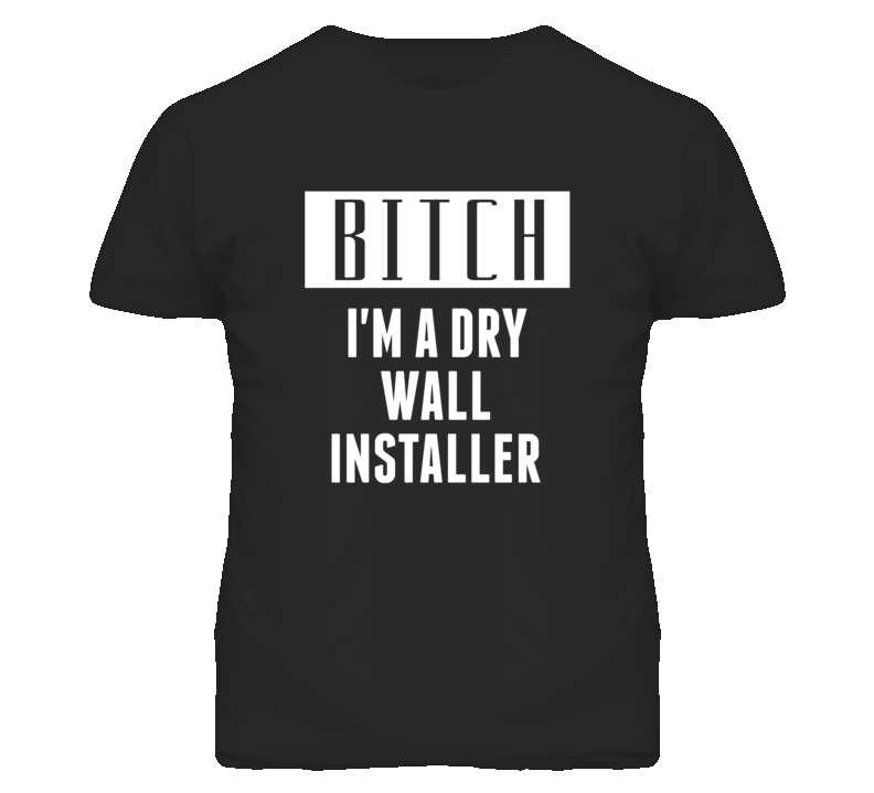 Dry Wall Installer Bitch I'm A Occupation T Shirt Dry Wall Installer Bitch I'm A Occupation T Shirt