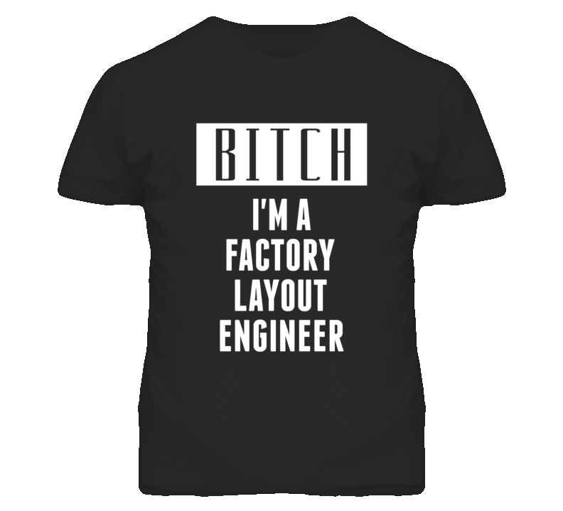 Factory Layout Engineer Bitch I'm A Occupation T Shirt