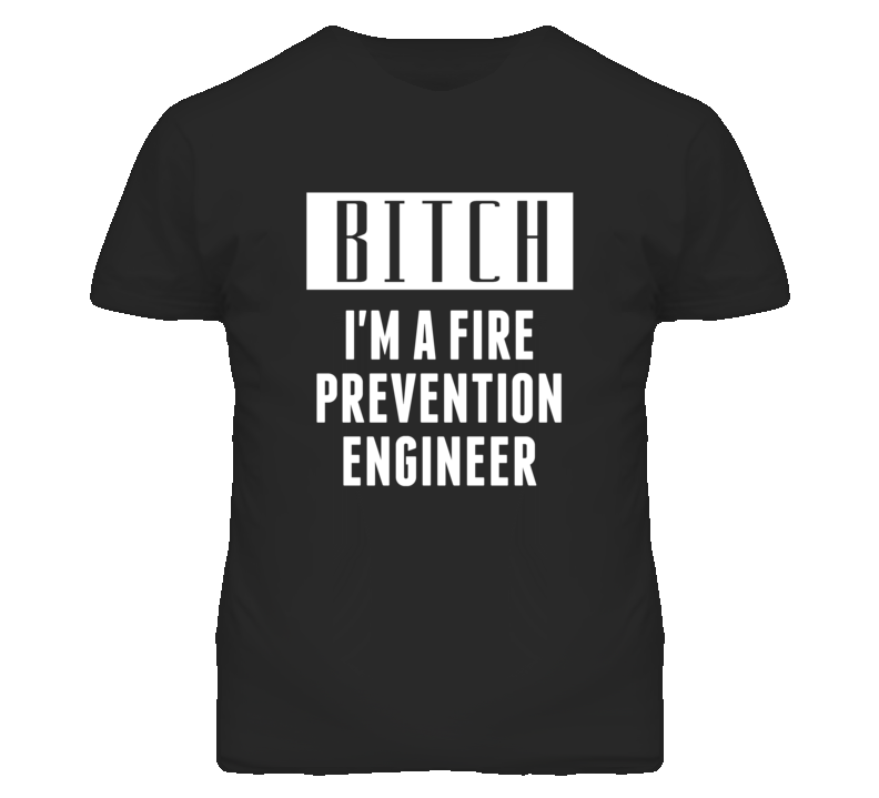 Fire Prevention Engineer Bitch I'm A Occupation T Shirt