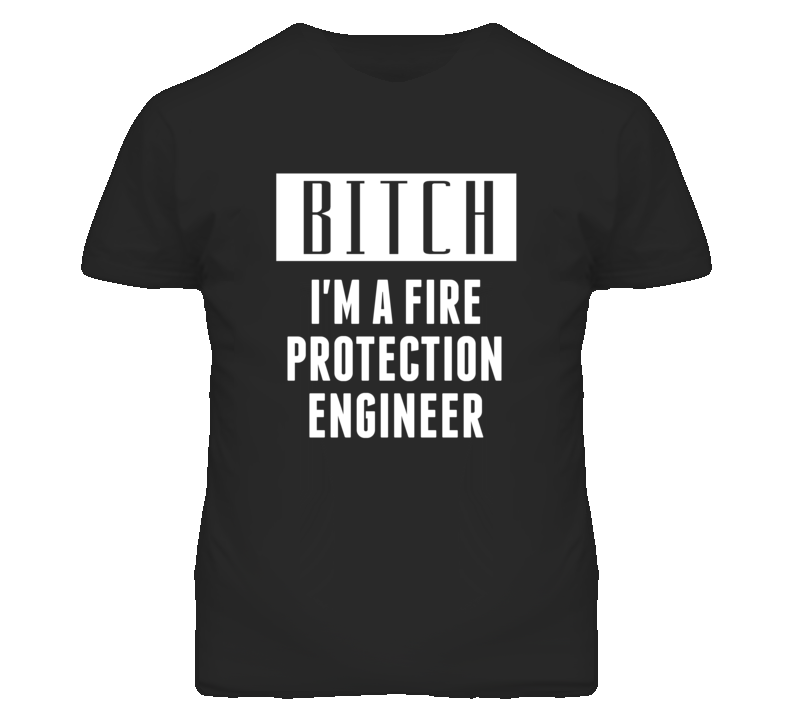 Fire Protection Engineer Bitch I'm A Occupation T Shirt Fire Protection Engineer Bitch I'm A Occupation T Shirt