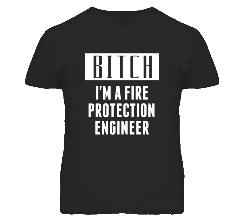 Fire Protection Engineer Bitch I'm A Occupation T Shirt