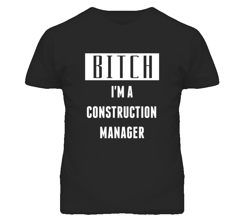 Construction Manager Bitch I'm A Occupation T Shirt Construction Manager Bitch I'm A Occupation T Shirt