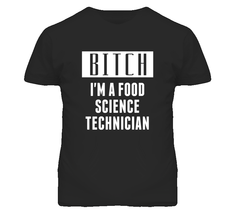 Food Science Technician Bitch I'm A Occupation T Shirt