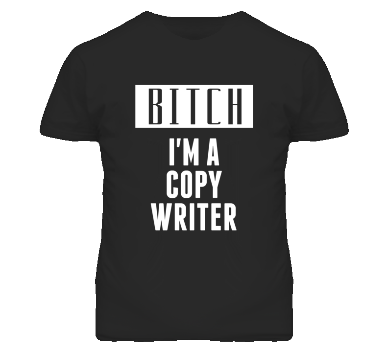 Copy Writer Bitch I'm A Occupation T Shirt