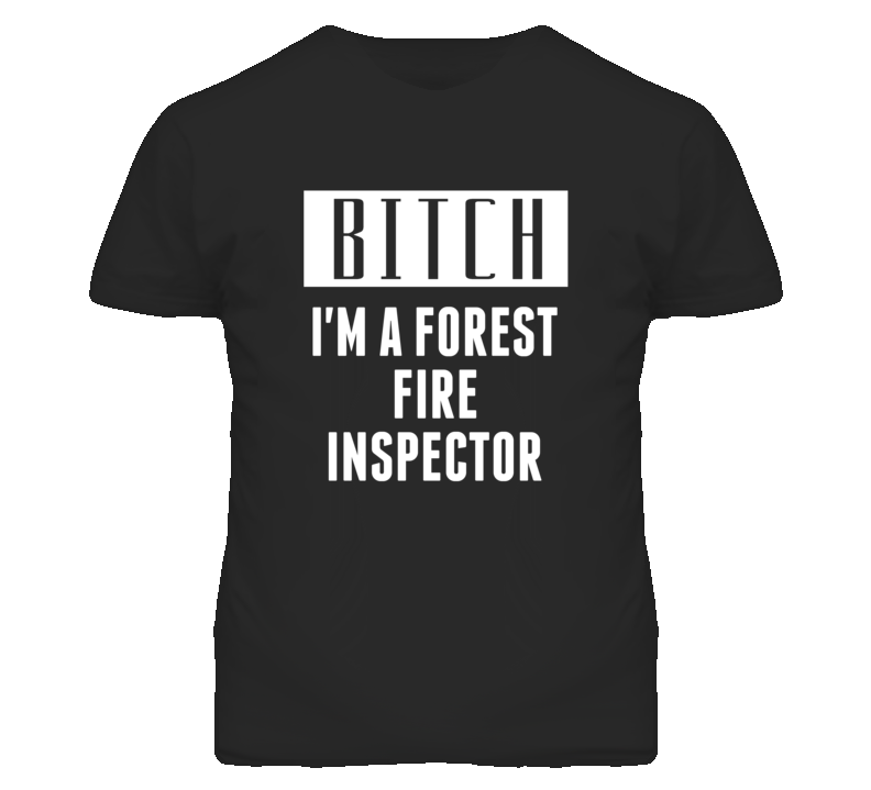 Forest Fire Inspector Bitch I'm A Occupation T Shirt