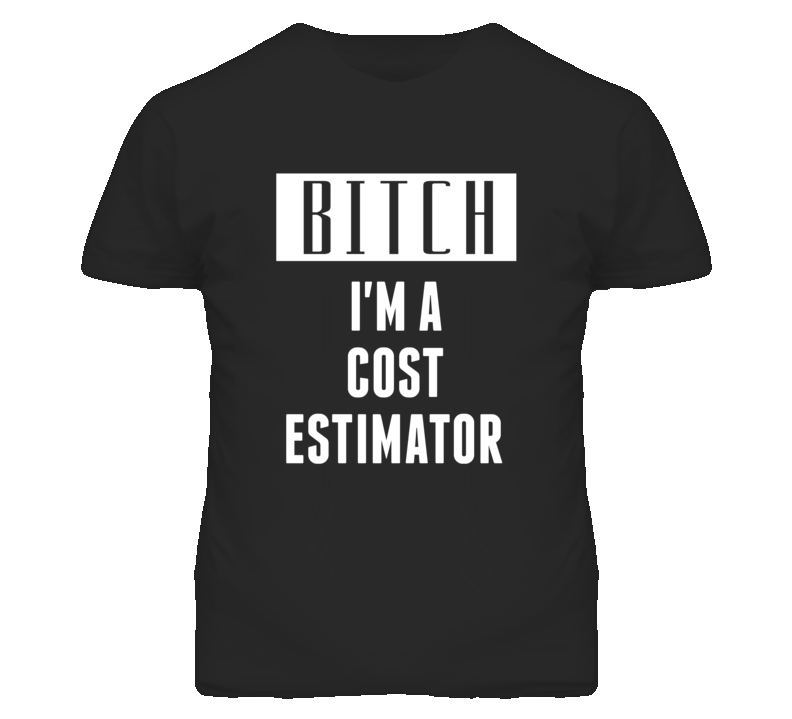 Cost Estimator Bitch I'm A Occupation T Shirt