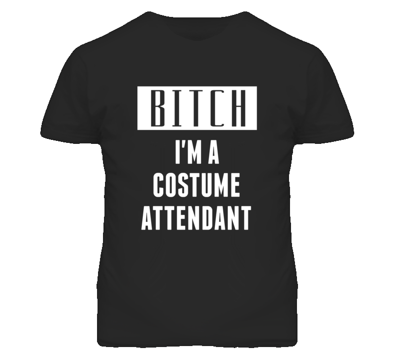 Costume Attendant Bitch I'm A Occupation T Shirt Costume Attendant Bitch I'm A Occupation T Shirt