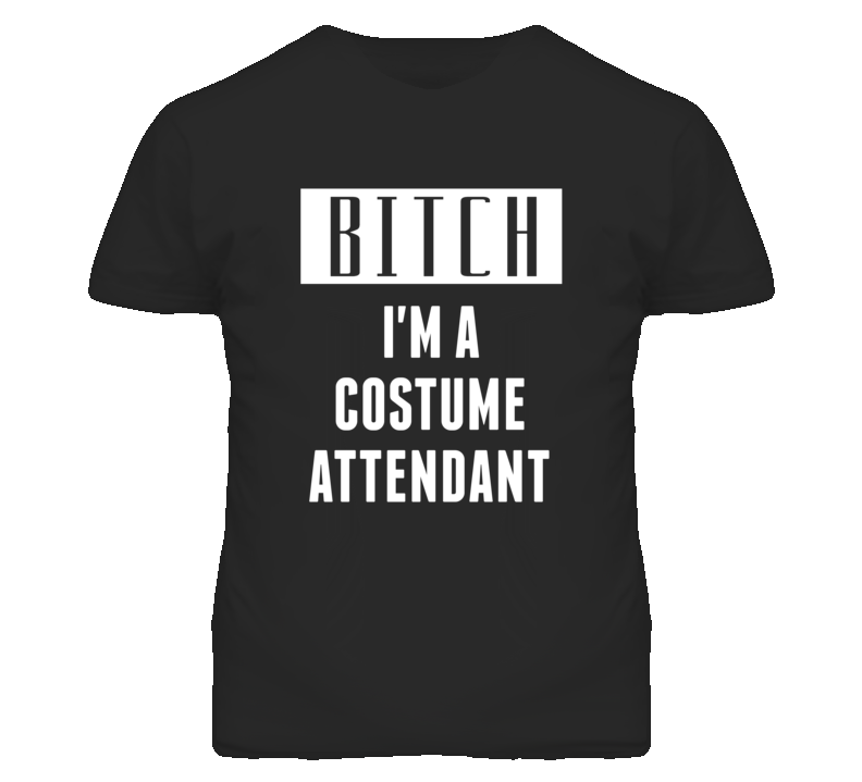 Costume Attendant Bitch I'm A Occupation T Shirt