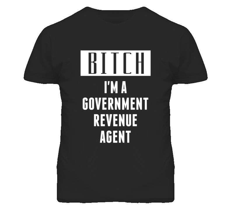 Government Revenue Agent Bitch I'm A Occupation T Shirt