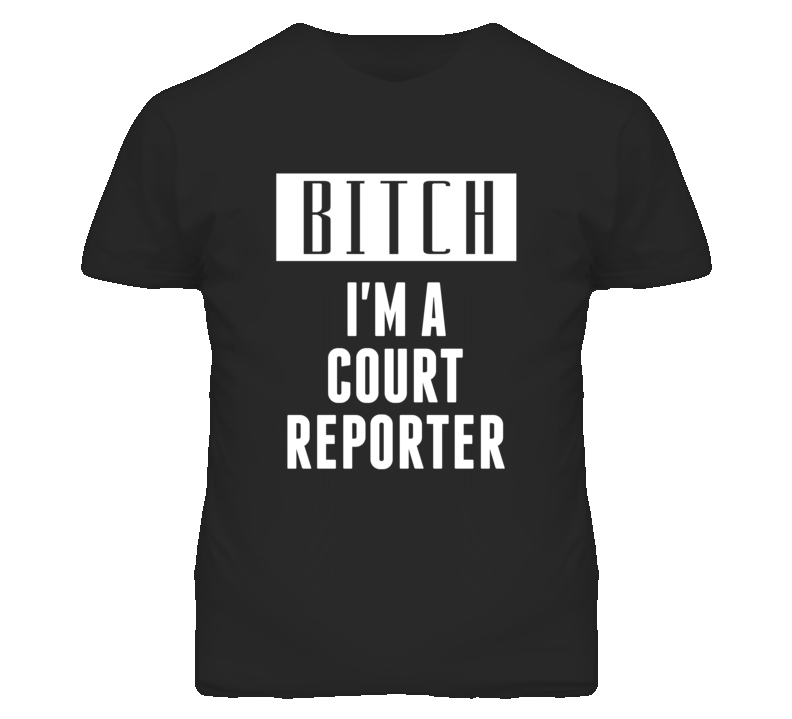 Court Reporter Bitch I'm A Occupation T Shirt Court Reporter Bitch I'm A Occupation T Shirt