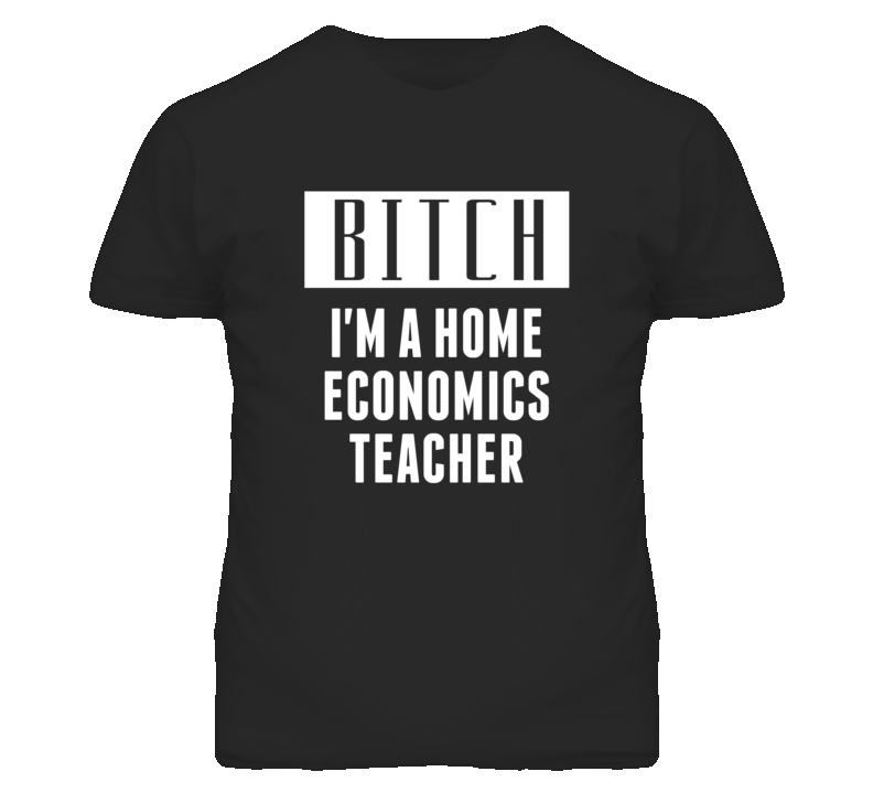 Home Economics Teacher Bitch I'm A Occupation T Shirt Home Economics Teacher Bitch I'm A Occupation T Shirt