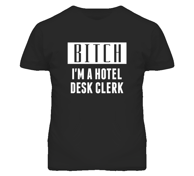 Hotel Desk Clerk Bitch I'm A Occupation T Shirt