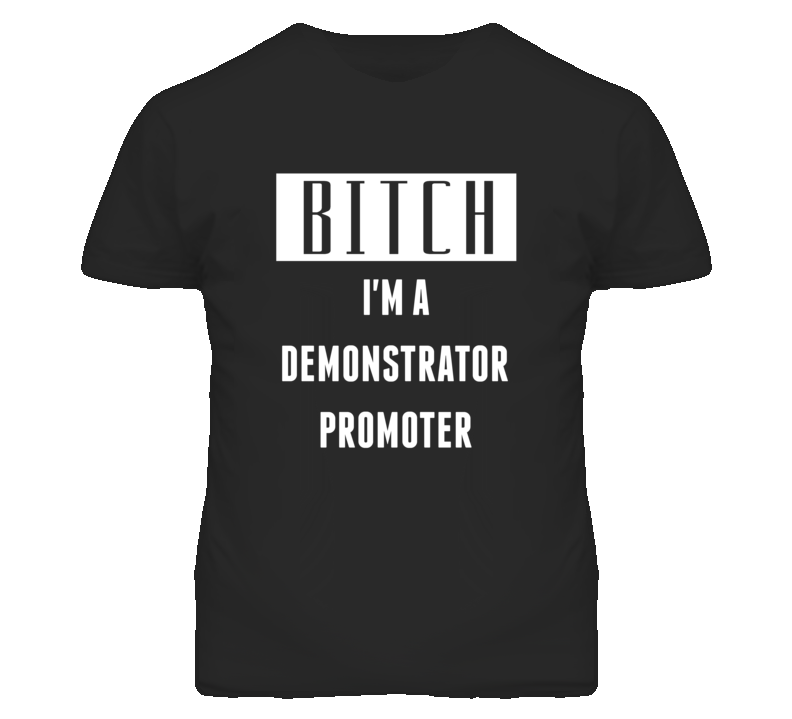 Demonstrator Promoter Bitch I'm A Occupation T Shirt