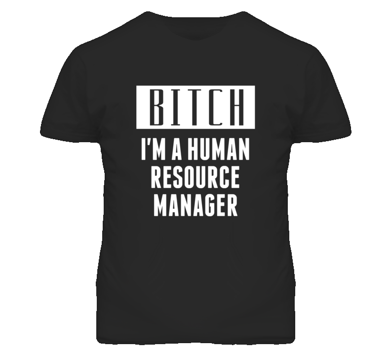 Human Resource Manager Bitch I'm A Occupation T Shirt