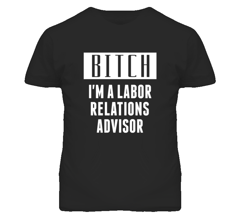 Labor Relations Advisor Bitch I'm A Occupation T Shirt Labor Relations Advisor Bitch I'm A Occupation T Shirt
