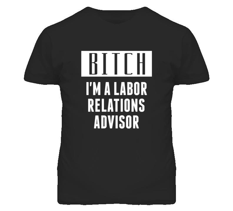 Labor Relations Advisor Bitch I'm A Occupation T Shirt