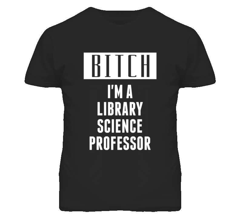 Library Science Professor Bitch I'm A Occupation T Shirt