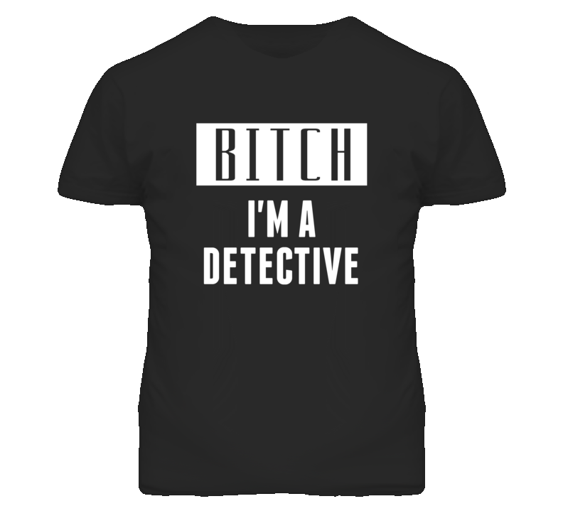 Detective Bitch I'm A Occupation T Shirt