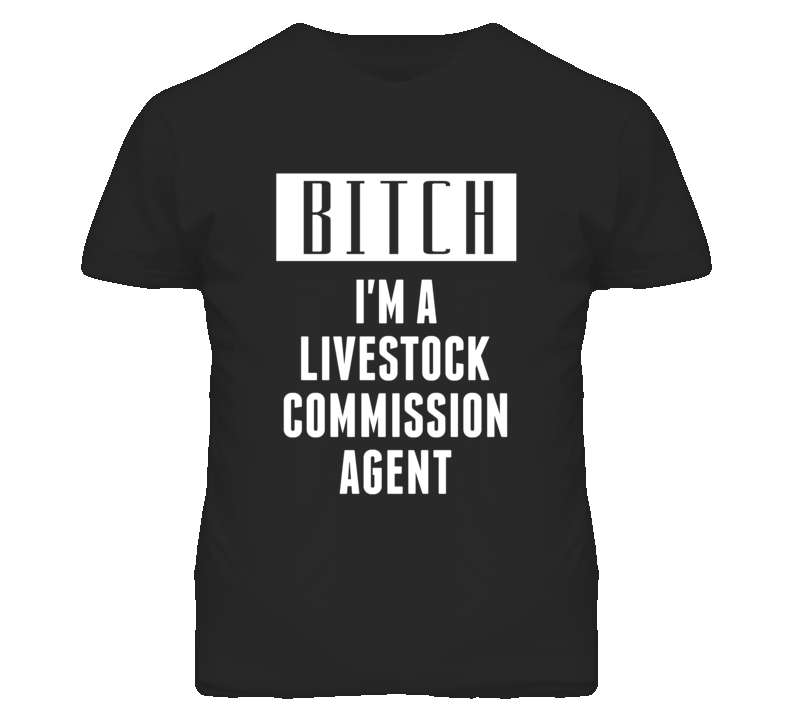 Livestock Commission Agent Bitch I'm A Occupation T Shirt