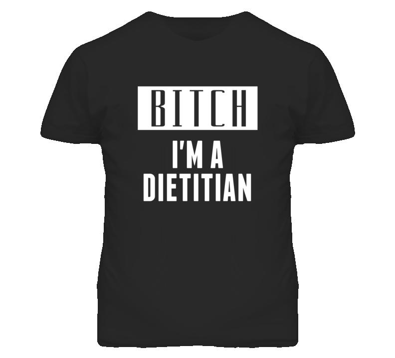 Dietitian Bitch I'm A Occupation T Shirt Dietitian Bitch I'm A Occupation T Shirt