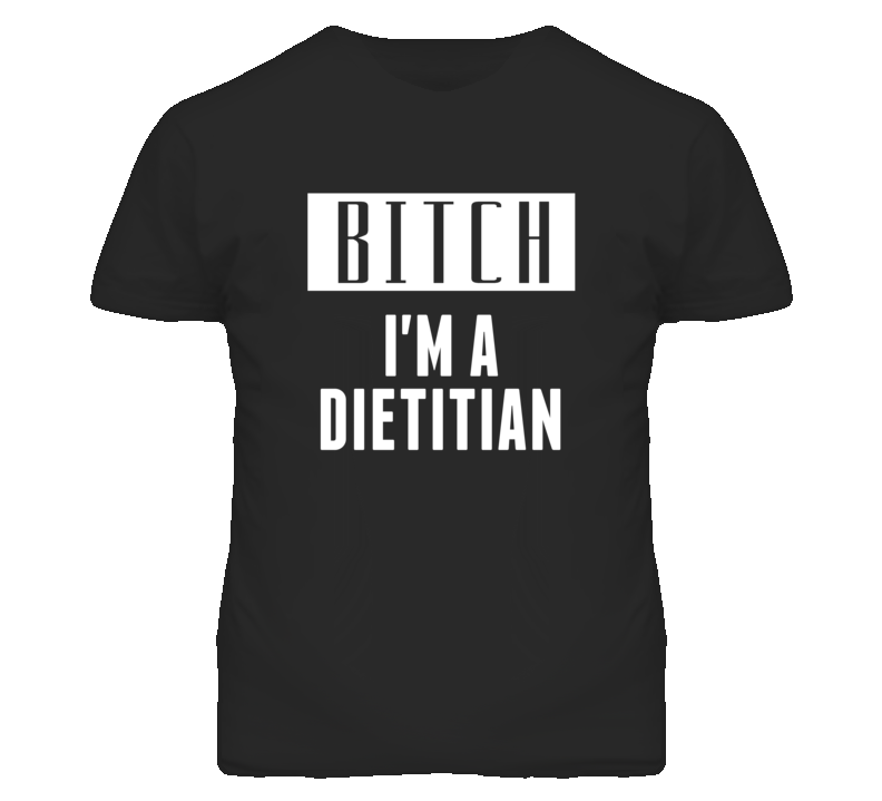 Dietitian Bitch I'm A Occupation T Shirt