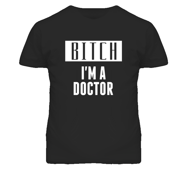 Doctor Bitch I'm A Occupation T Shirt