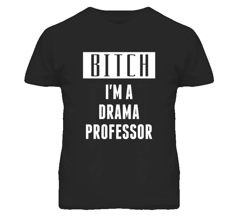 Drama Professor Bitch I'm A Occupation T Shirt Drama Professor Bitch I'm A Occupation T Shirt