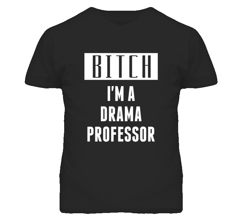 Drama Professor Bitch I'm A Occupation T Shirt