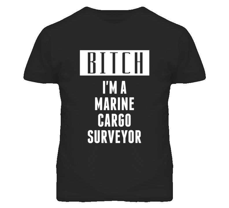 Marine Cargo Surveyor Bitch I'm A Occupation T Shirt