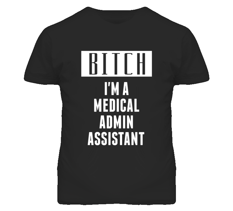 Medical Admin Assistant Bitch I'm A Occupation T Shirt Medical Admin Assistant Bitch I'm A Occupation T Shirt